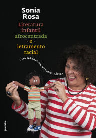 Title: Literatura infantil afrocentrada e letramento racial: Uma narrativa autobiográfica, Author: Sonia Rosa