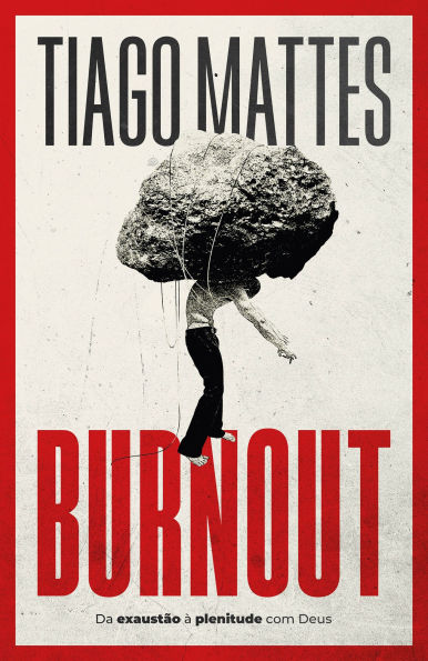 Burnout: Da exaustão à plenitude - Uma perspectiva cristã para lidar com o esgotamento