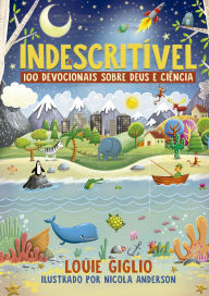 Title: Indescritível: 100 devocionais sobre Deus e ciência - Edição mais atual do clássico devocional para crianças curiosas, Author: Louie Giglio