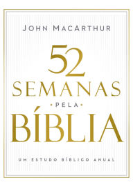 Title: 52 semanas pela Bíblia - Estudo bíblico semanal do autor de Manual bíblico MacArthur, Author: John MacArthur