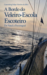 Title: A Bordo do Veleiro-Escola Escoteiro: De Natal a Paranaguá, Author: Gutemberg Felipe Martins da Silva