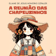 Title: A Reunião das Chapeuzinhos, Author: Eliane de Jesus Honório Szpaler