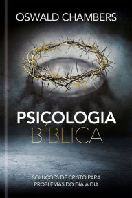 Title: Psicologia Bíblica: Soluções de Cristo para problemas do dia a dia, Author: Oswald Chambers