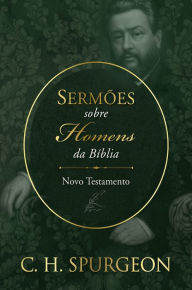 Title: Sermões sobre Homens da Bíblia - Novo Testamento, Author: Charles Spurgeon
