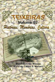 Title: Teixeiras: Histórias, Memórias, Cultura: Volume 2, Author: Marco Antônio Germano de Moraes