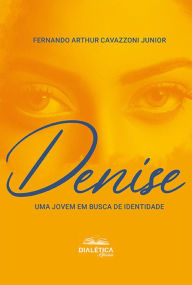 Title: Denise: uma jovem em busca de identidade, Author: Fernando Arthur Cavazzoni Junior