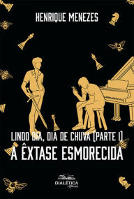 Title: Lindo Dia, Dia de Chuva (parte I): a êxtase esmorecida, Author: Henrique Menezes