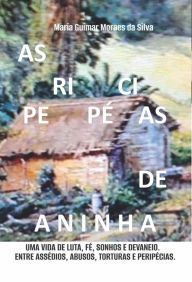 Title: AS PERIPÉCIAS DE ANINHA: UMA VIDA DE MUITA LUTA, FÉ, SONHOS E DEVANEIOS. ENTRE ASSÉDIOS, ABUSOS, TORTURAS E PERIPÉCIAS., Author: Maria Guimar Moraes da Silva