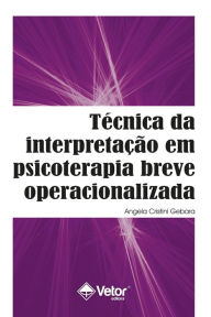 Title: Técnica da interpretação em psicoterapia breve operacionalizada, Author: Angela Cristini Gebara