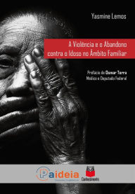 Title: A violência e o abandono contra o idoso no âmbito familiar, Author: Yasmine Lemos