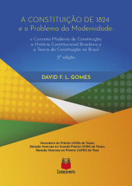 Title: A Constituição de 1824 e o problema da modernidade: o Conceito Moderno de Constituição, a História Constitucional Brasileira e a Teoria da Constituição no Brasil, Author: David F. L. Gomes