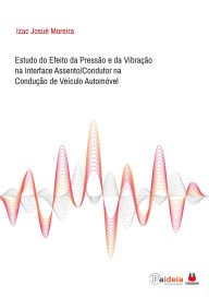 Title: Estudo do Efeito da Pressão e da Vibração na Interface Assento/Condutor na Condução de Veículo Automóvel, Author: Izac Josué Moreira