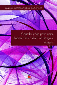 Title: Contribuições para uma teoria crítica da constituição, Author: Marcelo Andrade Cattoni de Oliveira