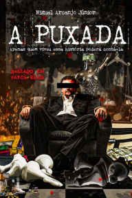 Title: A PUXADA: Apenas quem viveu essa história poderá contá-la, Author: Arcanjo Miguel