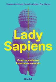 Title: Lady Sapiens: Como as mulheres inventaram o mundo, Author: Thomas Cirotteau