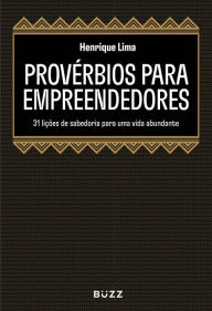 Title: Provérbios para empreendedores: 31 lições de sabedoria para uma vida abundante, Author: Henrique Lima
