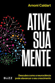 Title: Ative sua mente: Descubra como a neurociência pode alavancar o seu crescimento, Author: Arnoni Ulisses Caldart