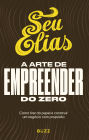 A arte de empreender do zero: Como tirar do papel e construir um negócio com propósito