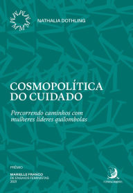 Title: Cosmopolítica do cuidado: percorrendo caminhos com mulheres líderes quilombolas, Author: Nathalia Dothling