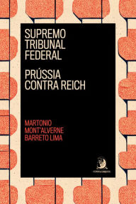 Title: Supremo Tribunal Federal: Prússia contra Reich, Author: Martonio Mont'Alverne Barreto Lima