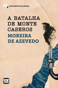 Title: A batalha de Monte Caseros: Trechos selecionados de Rio da Prata e Paraguai: Quadros Guerreiros: Documentos do Brasil, Author: Moreira de Azevedo