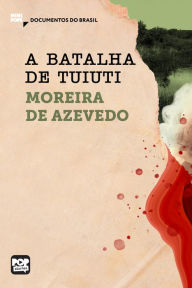 Title: A batalha de Tuiuti: Trechos selecionados de Rio da Prata e Paraguai: Quadros Guerreiros: Documentos do Brasil, Author: Moreira de Azevedo