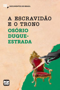 Title: A escravidão e O trono: Trechos selecionados de A abolição: Documentos do Brasil, Author: Osório Duque-Estrada