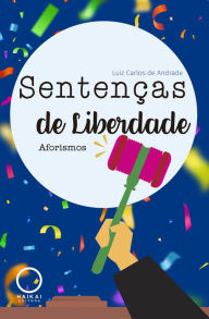 Title: Sentenças de Liberdade: Aforismos, Author: Luiz Carlos de Andrade