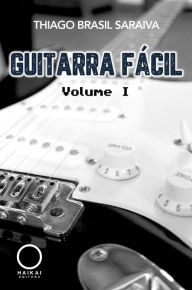 Title: Guitarra Fácil: Volume I, Author: Thiago Brasil Saraiva