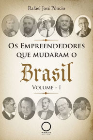 Title: Os Empreendedores que Mudaram o Brasil: Volume I, Author: Rafael José Pôncio