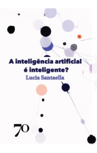 Title: A inteligência artificial é inteligente?, Author: Lucia Santaella