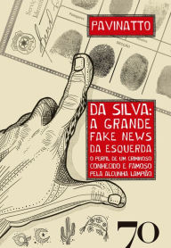 Title: DA SILVA: A GRANDE FAKE NEWS DA ESQUERDA: o perfil de um criminoso conhecido e famoso pela alcunha Lampião, Author: Pavinatto