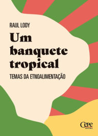 Title: Um banquete tropical: Temas da etnoalimentação, Author: Raul Lody