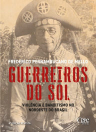 Title: Guerreiros do sol: Violência e banditismo no Nordeste do Brasil, Author: Frederico Pernambucano de Mello