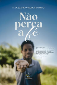 Title: Não perca a fé, Author: Pr. Olegário Virgolino Pinto