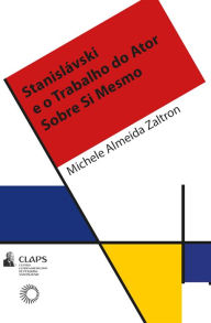 Title: Stanisláviski e o trabalho do ator sobre si mesmo, Author: Michele Almeida Zaltron