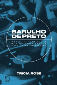 Title: Barulho de Preto: Rap e Cultura Negra nos Estados Unidos Contemporâneos, Author: Tricia Rose