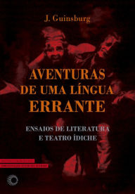 Title: Aventuras de Uma Língua Errante: Ensaios de Literatura e Teatro Ídiche, Author: J. Guinsburg