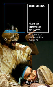 Title: Além da Commedia Dell´árte: A Aventura em um Barracão de Máscaras, Author: Tiche Vianna