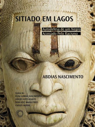 Title: Sitiado em Lagos: Autodefesa de um Negro Acossado Pelo Racismo, Author: Abdias Nascimento