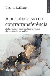 Title: A perlaboração da contratransferência: a alucinação do psicanalista como recurso das construções em análise, Author: Lizana Dallazen