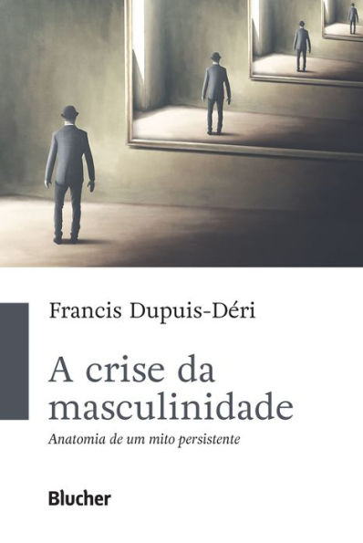 A crise da masculinidade: Anatomia de um mito persistente