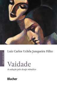 Title: Vaidade: A sedução pelo desejo mimético, Author: Luiz Carlos Uchôa Junqueira Filho