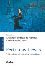 Title: Perto das trevas: A depressão em seis perspectivas psicanalíticas, Author: Alexandre Patricio de Almeida