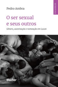 Title: O ser sexual e seus outros: Gênero, autorização e nomeação em Lacan, Author: Pedro Ambra