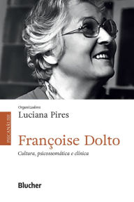 Title: Françoise Dolto: Cultura, psicossomática e clínica, Author: Luciana Pires