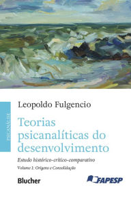 Title: Teorias psicanalíticas do desenvolvimento, volume 1 - Origens e consolidação: Estudo histórico-crítico-comparativo, Author: Leopoldo Fulgencio