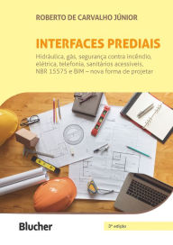 Title: Interfaces prediais: Hidráulica, gás, segurança contra incêndio, elétrica, telefonia, sanitários acessíveis, NBR 15575: edificações habitacionais - desempenho e BIM - nova forma de projetar, Author: Roberto de Carvalho Júnior