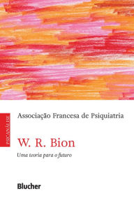 Title: W. R. Bion: Uma teoria para o futuro, Author: Associação Francesa de Psiquiatria