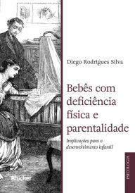 Title: Bebês com deficiência física e parentalidade: Implicações para o desenvolvimento infantil, Author: Diego Rodrigues Silva